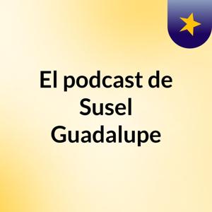 El podcast de Susel Guadalupe