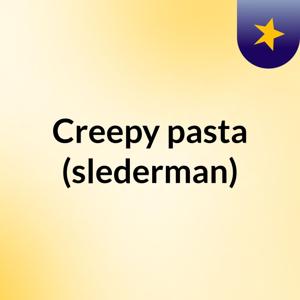 Creepy pasta (slederman)