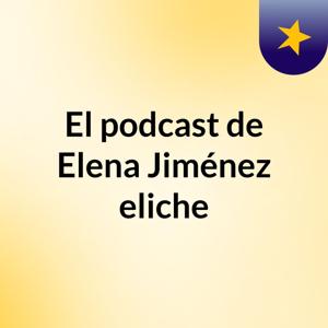 El podcast de Elena Jiménez eliche