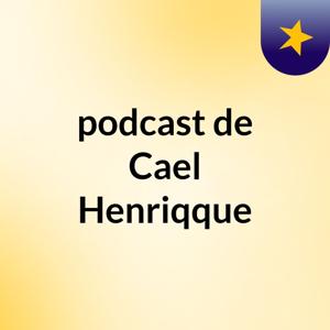 podcast de Cael Henriqque