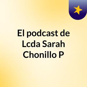 El podcast de Lcda Sarah Chonillo P