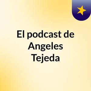 El podcast de Angeles Tejeda