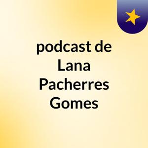 podcast de Lana Pacherres Gomes