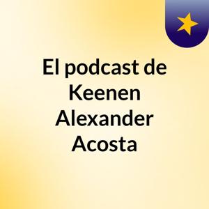 El podcast de Keenen Alexander Acosta