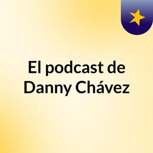 El podcast de Danny Chávez
