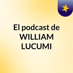 El podcast de WILLIAM LUCUMI