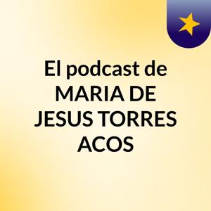 El podcast de MARIA DE JESUS TORRES ACOS