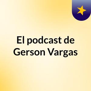 El podcast de Gerson Vargas