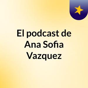 El podcast de Ana Sofia Vazquez