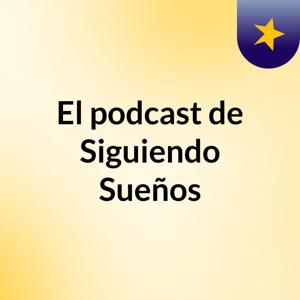 El podcast de Siguiendo Sueños