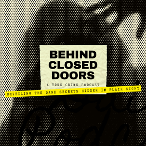 Behind Closed Doors: A True Crime Podcast