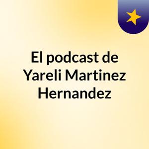 El podcast de Yareli Martinez Hernandez