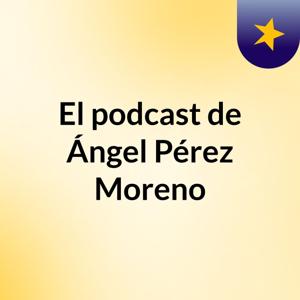 El podcast de Ángel Pérez Moreno