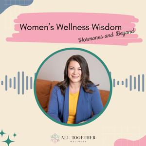 Women's Wellness Wisdom: Hormones and Beyond