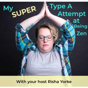 My Super Type A Attempt at Being Zen hosted by Risha Yorke