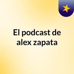 El podcast de alex zapata
