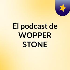 El podcast de WOPPER STONE