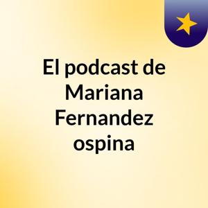 El podcast de Mariana Fernandez ospina