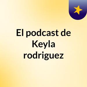 El podcast de Keyla rodriguez
