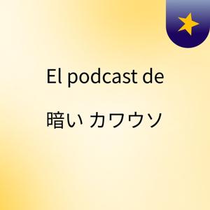 El podcast de 暗い カワウソ