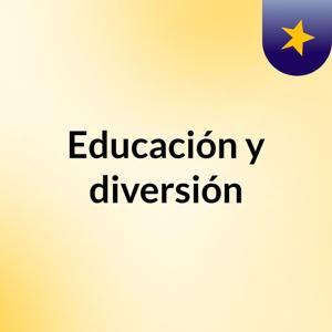 Educación y diversión