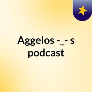 Aggelos -_-'s podcast