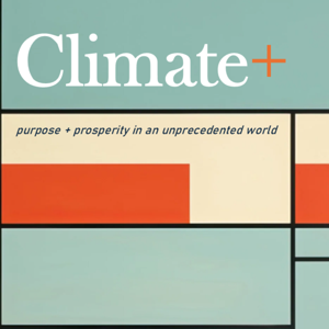 Climate+ | Purpose & Prosperity in an Unprecedented World