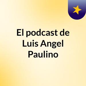 El podcast de Luis Angel Paulino
