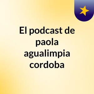 El podcast de paola agualimpia cordoba
