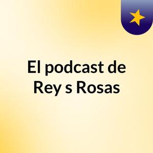 El podcast de Rey's Rosas