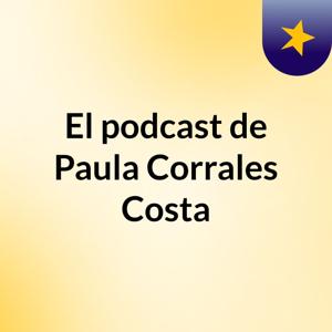 El podcast de Paula Corrales Costa