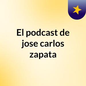 El podcast de jose carlos zapata