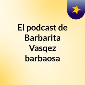 El podcast de Barbarita Vasqez barbaosa