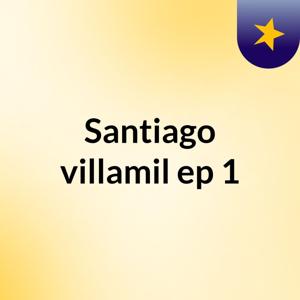 Santiago villamil ep 1
