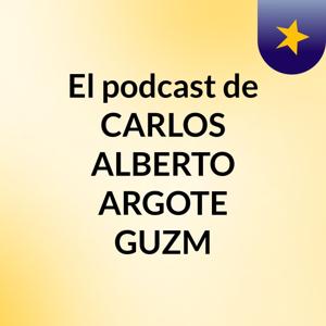 El podcast de CARLOS ALBERTO ARGOTE GUZM
