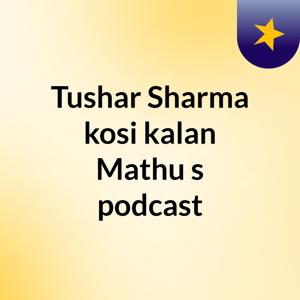 Tushar Sharma kosi kalan Mathu's podcast