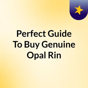 Perfect Guide To Buy Genuine Opal Rin