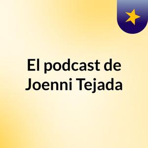 El podcast de Joenni Tejada