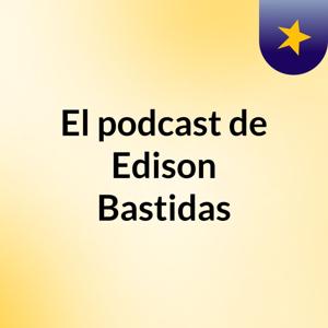 El podcast de Edison Bastidas