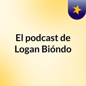El podcast de Logan Bióndo