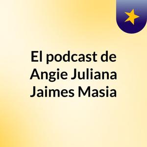 El podcast de Angie Juliana Jaimes Masia