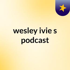 wesley ivie's podcast