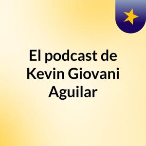 El podcast de Kevin Giovani Aguilar