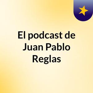 El podcast de Juan Pablo Reglas