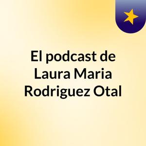 El podcast de Laura Maria Rodriguez Otal