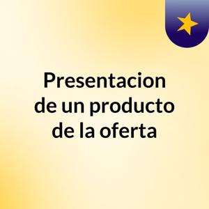 Presentacion de un producto de la oferta