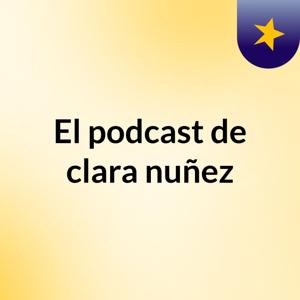 El podcast de clara nuñez