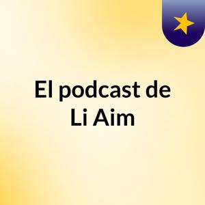 El podcast de Li Aim