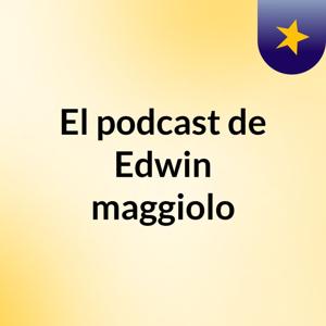 El podcast de Edwin maggiolo