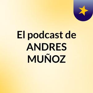 El podcast de ANDRES MUÑOZ